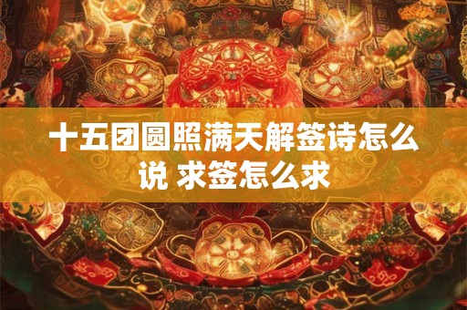 十五团圆照满天解签诗怎么说 求签怎么求