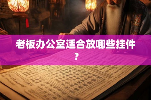 老板办公室适合放哪些挂件？