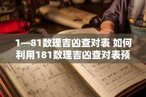 1—81数理吉凶查对表 如何利用181数理吉凶查对表预测人生运势