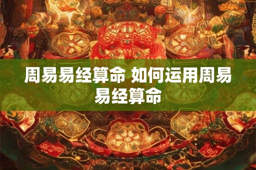 周易易经算命 如何运用周易易经算命