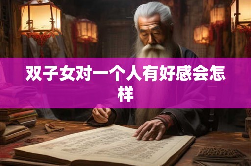 双子女对一个人有好感会怎样