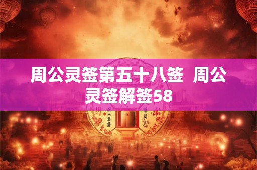 周公灵签第五十八签  周公灵签解签58
