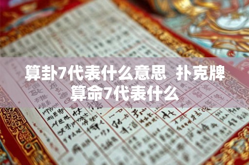 算卦7代表什么意思  扑克牌算命7代表什么