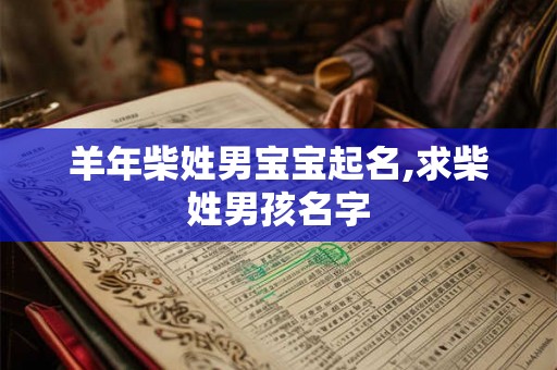 羊年柴姓男宝宝起名,求柴姓男孩名字