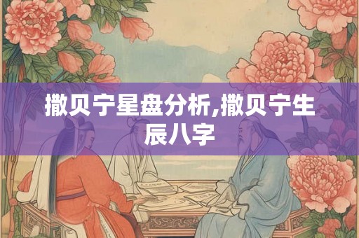 撒贝宁星盘分析,撒贝宁生辰八字
