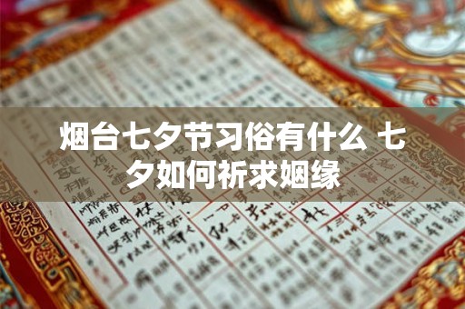 烟台七夕节习俗有什么 七夕如何祈求姻缘
