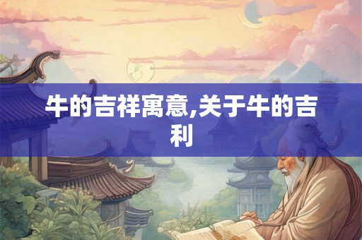 牛的吉祥寓意,关于牛的吉利