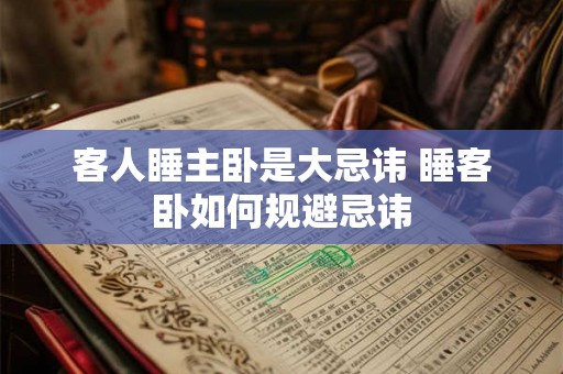 客人睡主卧是大忌讳 睡客卧如何规避忌讳