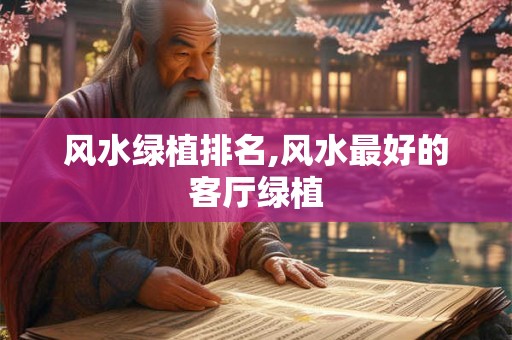 风水绿植排名,风水最好的客厅绿植