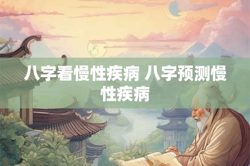 八字看慢性疾病 八字预测慢性疾病