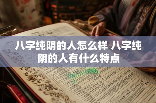 八字纯阴的人怎么样 八字纯阴的人有什么特点