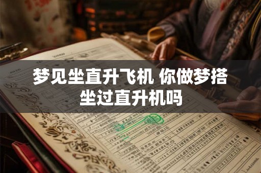 梦见坐直升飞机 你做梦搭坐过直升机吗
