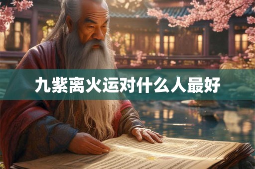 九紫离火运对什么人最好