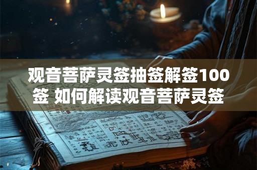 观音菩萨灵签抽签解签100签 如何解读观音菩萨灵签100签