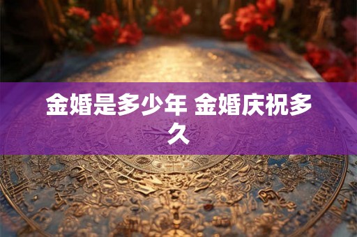 金婚是多少年 金婚庆祝多久