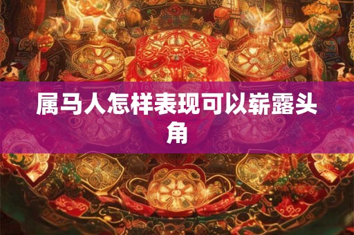 属马人怎样表现可以崭露头角