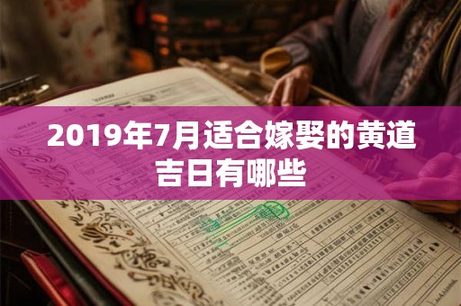 2019年7月适合嫁娶的黄道吉日有哪些