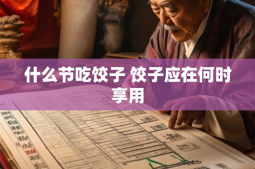 什么节吃饺子 饺子应在何时享用