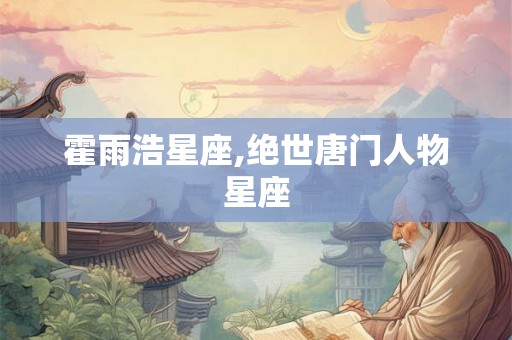 霍雨浩星座,绝世唐门人物星座