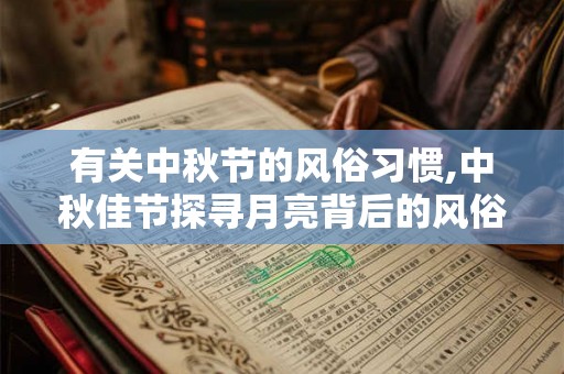 有关中秋节的风俗习惯,中秋佳节探寻月亮背后的风俗习惯
