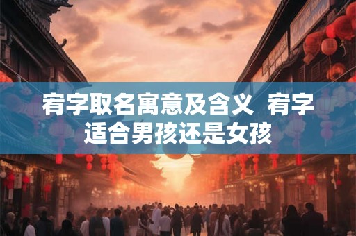 宥字取名寓意及含义  宥字适合男孩还是女孩