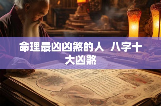 命理最凶凶煞的人  八字十大凶煞