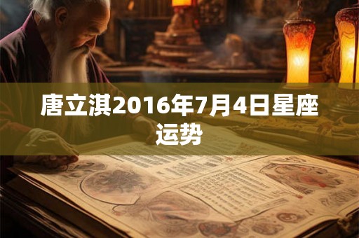唐立淇2016年7月4日星座运势