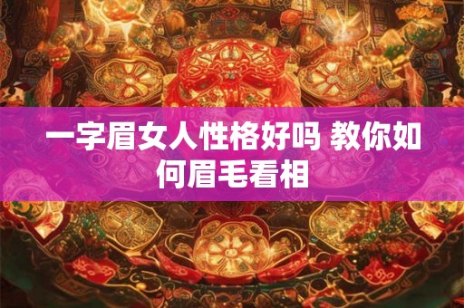 一字眉女人性格好吗 教你如何眉毛看相