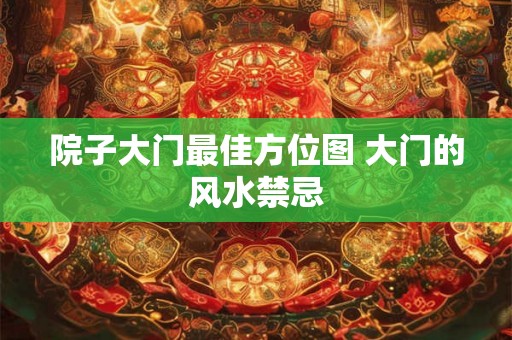 院子大门最佳方位图 大门的风水禁忌