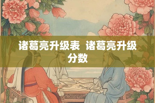 诸葛亮升级表  诸葛亮升级分数