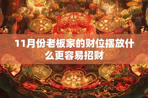 11月份老板家的财位摆放什么更容易招财