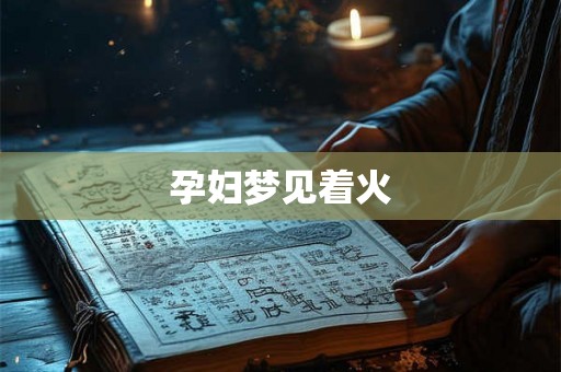 孕妇梦见着火