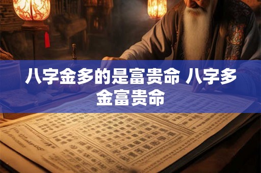 八字金多的是富贵命 八字多金富贵命