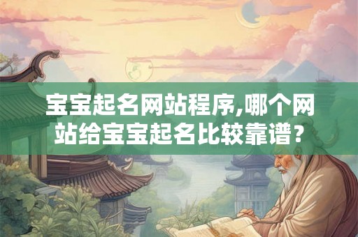 宝宝起名网站程序,哪个网站给宝宝起名比较靠谱？