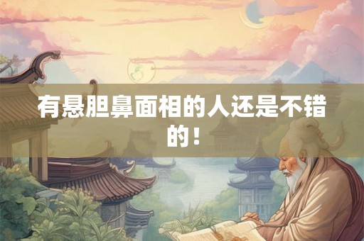 有悬胆鼻面相的人还是不错的！