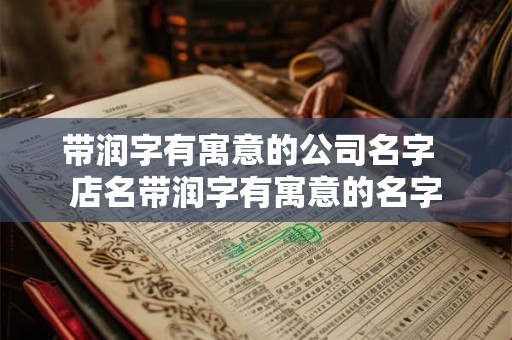 带润字有寓意的公司名字  店名带润字有寓意的名字