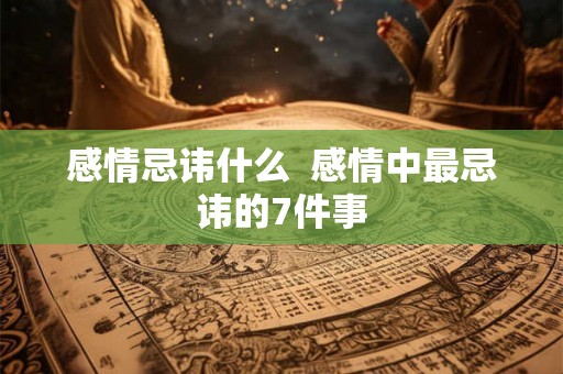 感情忌讳什么  感情中最忌讳的7件事
