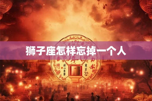 狮子座怎样忘掉一个人
