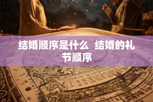 结婚顺序是什么  结婚的礼节顺序