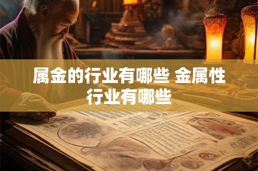 属金的行业有哪些 金属性行业有哪些