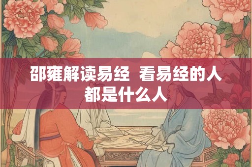 邵雍解读易经  看易经的人都是什么人