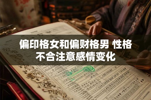 偏印格女和偏财格男 性格不合注意感情变化 偏印格女和偏财格男 性格不合注意感情变化