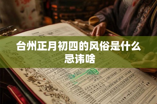 台州正月初四的风俗是什么 忌讳啥