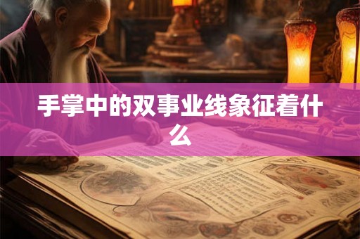 手掌中的双事业线象征着什么