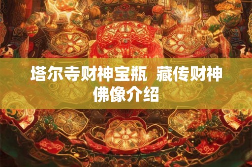 塔尔寺财神宝瓶  藏传财神佛像介绍