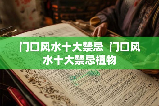 门口风水十大禁忌  门口风水十大禁忌植物