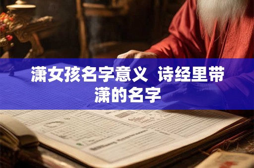 潇女孩名字意义  诗经里带潇的名字