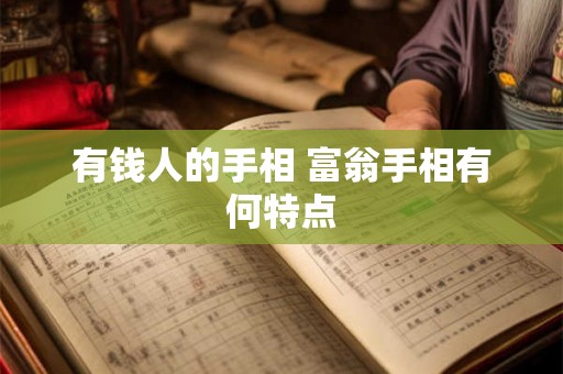 有钱人的手相 富翁手相有何特点