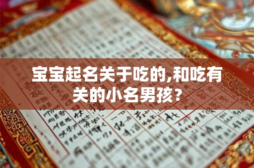 宝宝起名关于吃的,和吃有关的小名男孩？