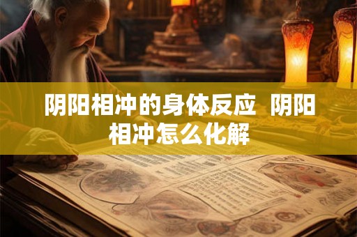 阴阳相冲的身体反应  阴阳相冲怎么化解